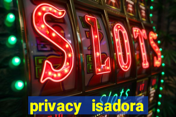 privacy isadora vale gratis